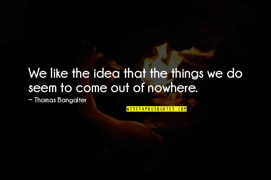 Things To Come Quotes By Thomas Bangalter: We like the idea that the things we Things To Come Quotes By Thomas Bangalter: We like the idea that the things we