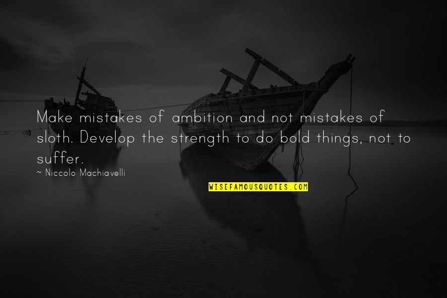 Things To Do Quotes By Niccolo Machiavelli: Make mistakes of ambition and not mistakes of
