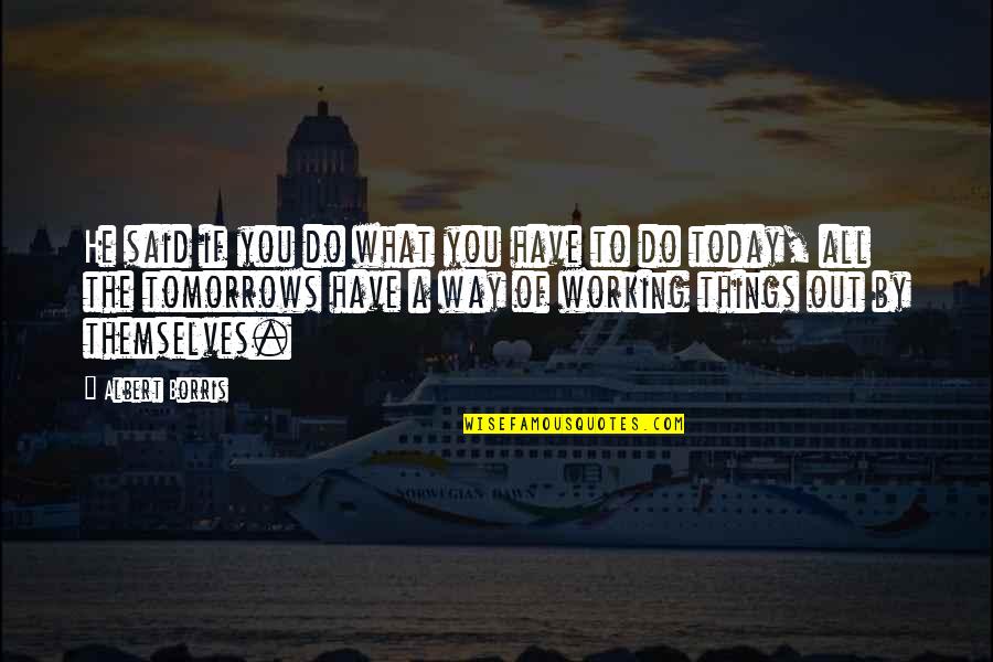Things To Do Today Quotes By Albert Borris: He said if you do what you have