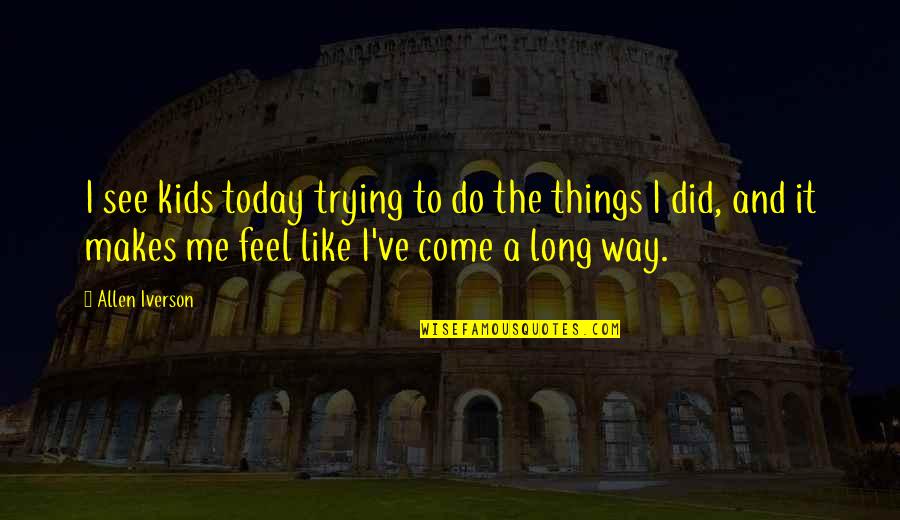 Things To Do Today Quotes By Allen Iverson: I see kids today trying to do the