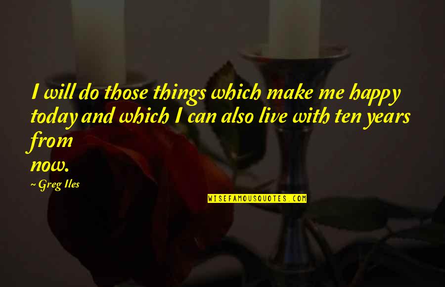 Things To Do Today Quotes By Greg Iles: I will do those things which make me