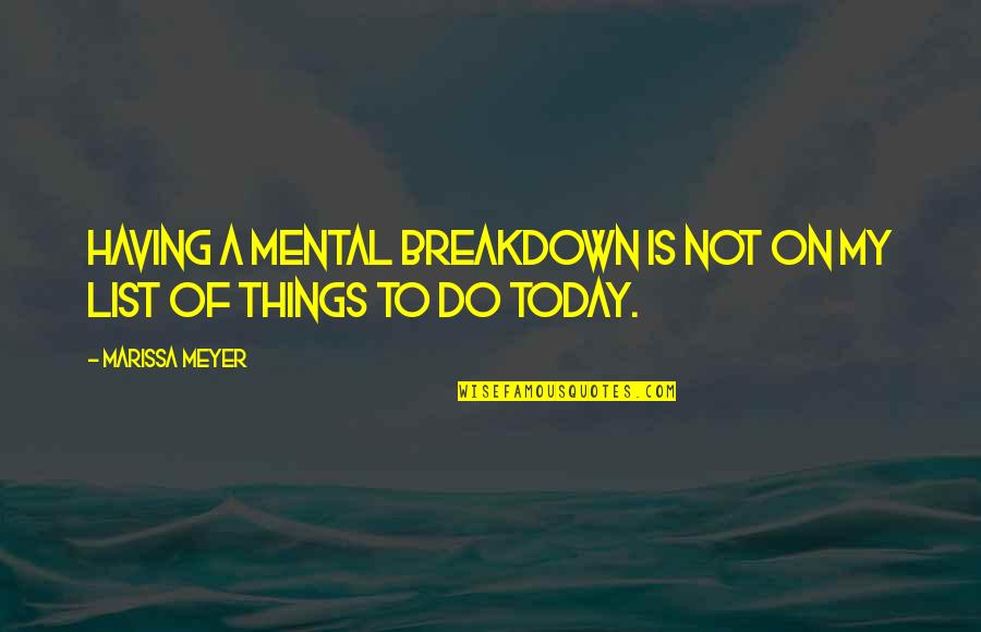 Things To Do Today Quotes By Marissa Meyer: Having a mental breakdown is not on my