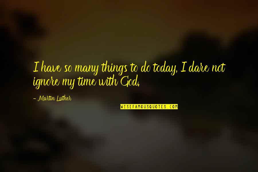 Things To Do Today Quotes By Martin Luther: I have so many things to do today,