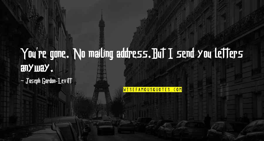 Things To Do When Bored Quotes By Joseph Gordon-Levitt: You're gone. No mailing address.But I send you