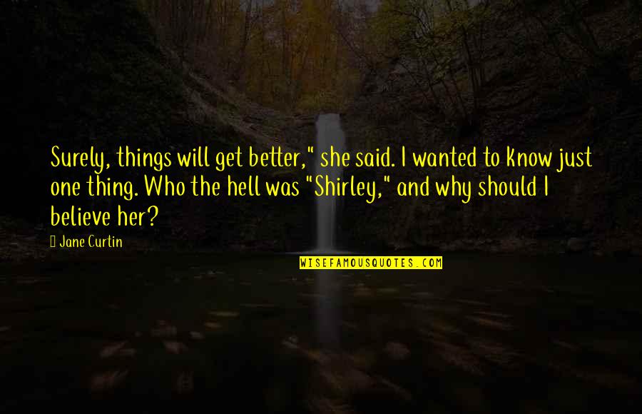 Things To Get Better Quotes By Jane Curtin: Surely, things will get better," she said. I