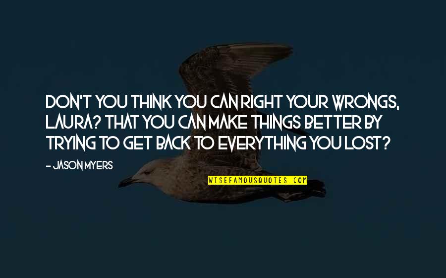 Things To Get Better Quotes By Jason Myers: Don't you think you can right your wrongs,