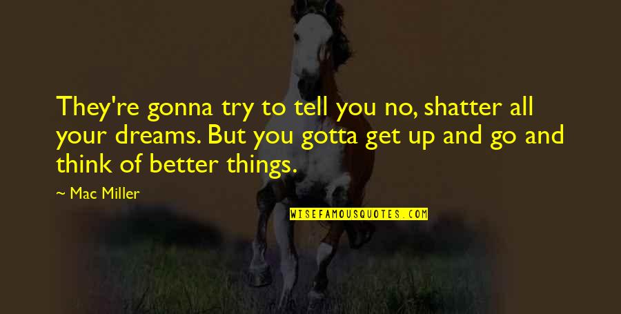 Things To Get Better Quotes By Mac Miller: They're gonna try to tell you no, shatter