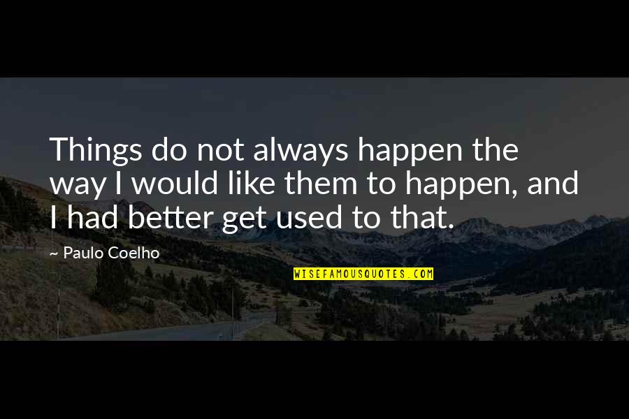 Things To Get Better Quotes By Paulo Coelho: Things do not always happen the way I