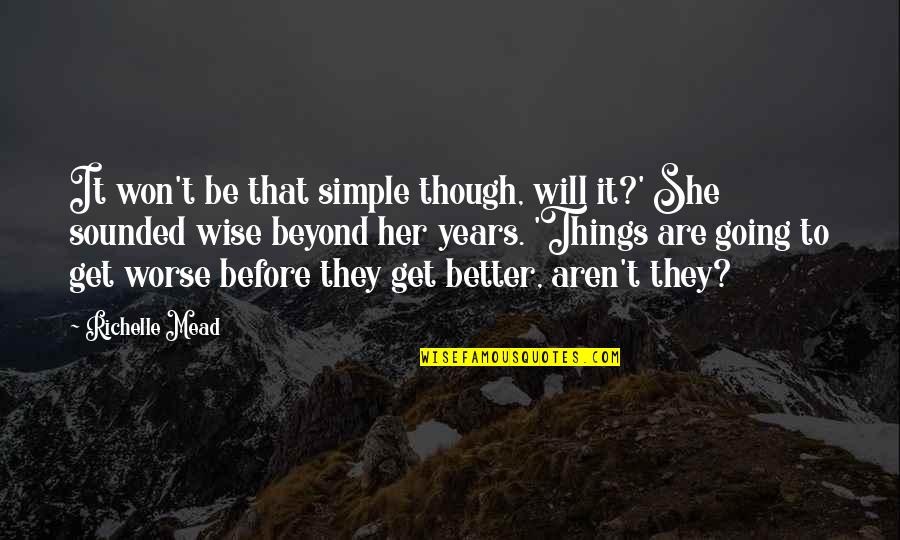 Things To Get Better Quotes By Richelle Mead: It won't be that simple though, will it?'