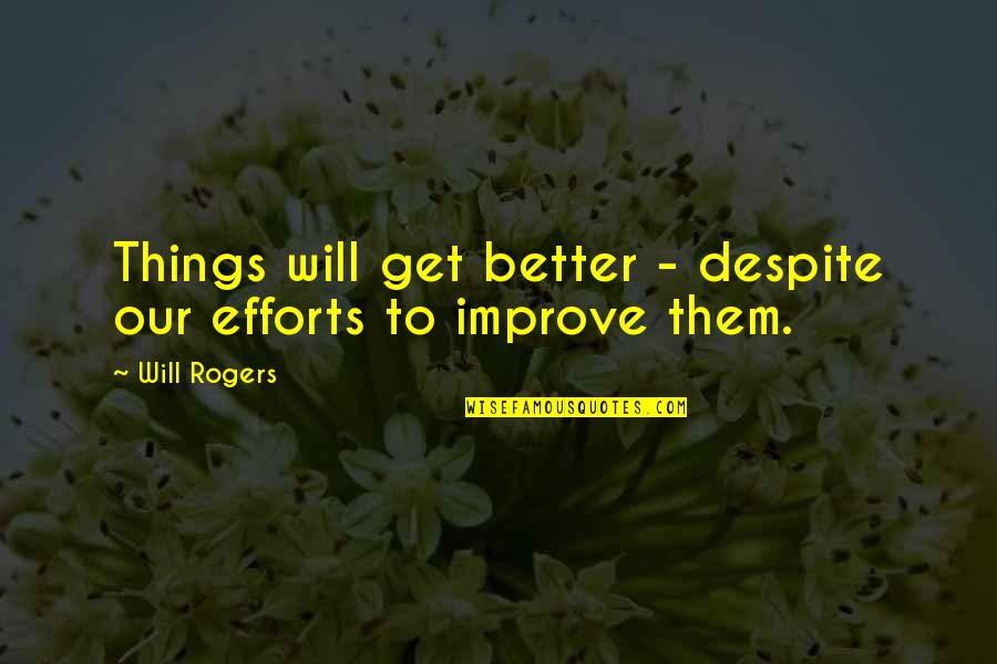 Things To Get Better Quotes By Will Rogers: Things will get better - despite our efforts