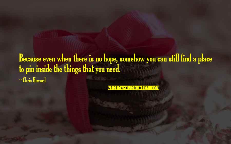 Things To Give Up Quotes By Chris Howard: Because even when there is no hope, somehow