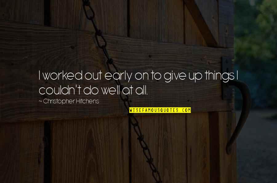 Things To Give Up Quotes By Christopher Hitchens: I worked out early on to give up