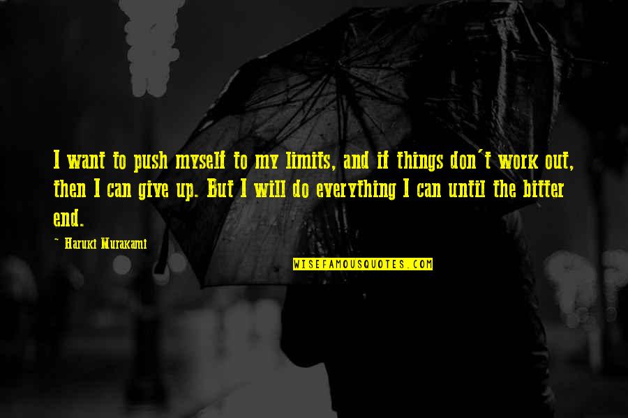 Things To Give Up Quotes By Haruki Murakami: I want to push myself to my limits,