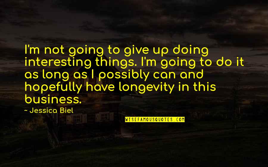 Things To Give Up Quotes By Jessica Biel: I'm not going to give up doing interesting