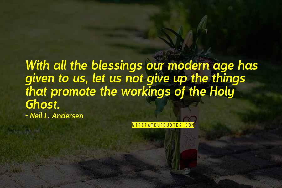 Things To Give Up Quotes By Neil L. Andersen: With all the blessings our modern age has