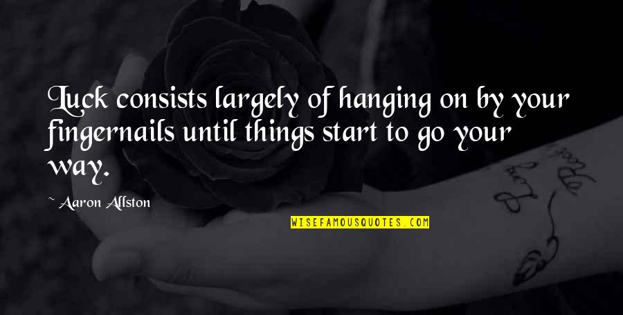 Things To Go My Way Quotes By Aaron Allston: Luck consists largely of hanging on by your