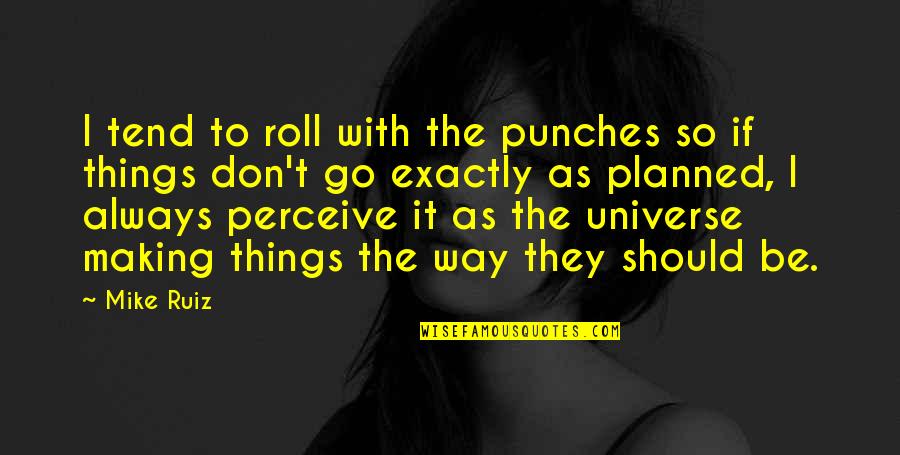 Things To Go My Way Quotes By Mike Ruiz: I tend to roll with the punches so