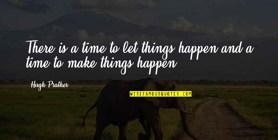 Things To Happen Quotes By Hugh Prather: There is a time to let things happen