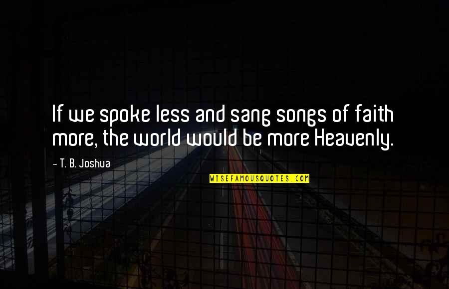 Things To Know About Life Quotes By T. B. Joshua: If we spoke less and sang songs of