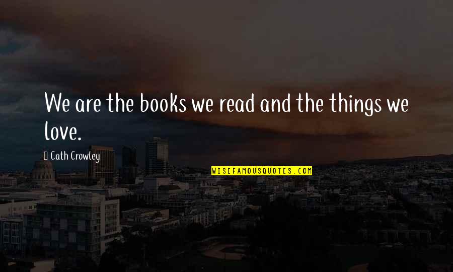 Things To Live By Quotes By Cath Crowley: We are the books we read and the