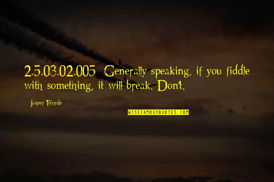 Things To Live By Quotes By Jasper Fforde: 2.5.03.02.005: Generally speaking, if you fiddle with something,