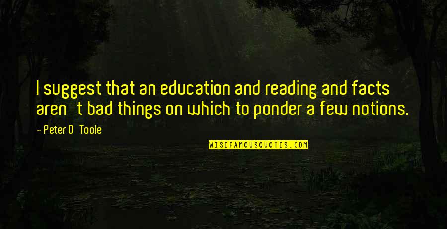 Things To Ponder Quotes By Peter O'Toole: I suggest that an education and reading and