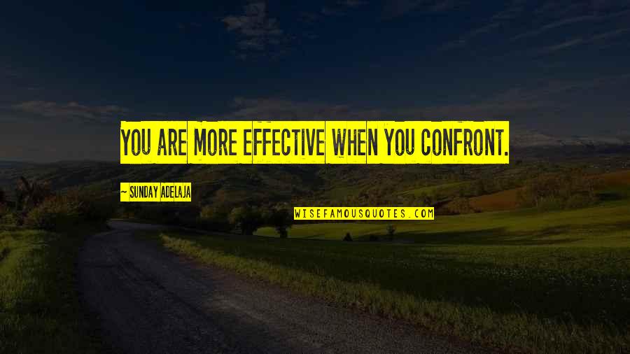 Things To Ponder Quotes By Sunday Adelaja: You are more effective when you confront.