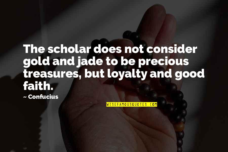 Things To Quotes By Confucius: The scholar does not consider gold and jade