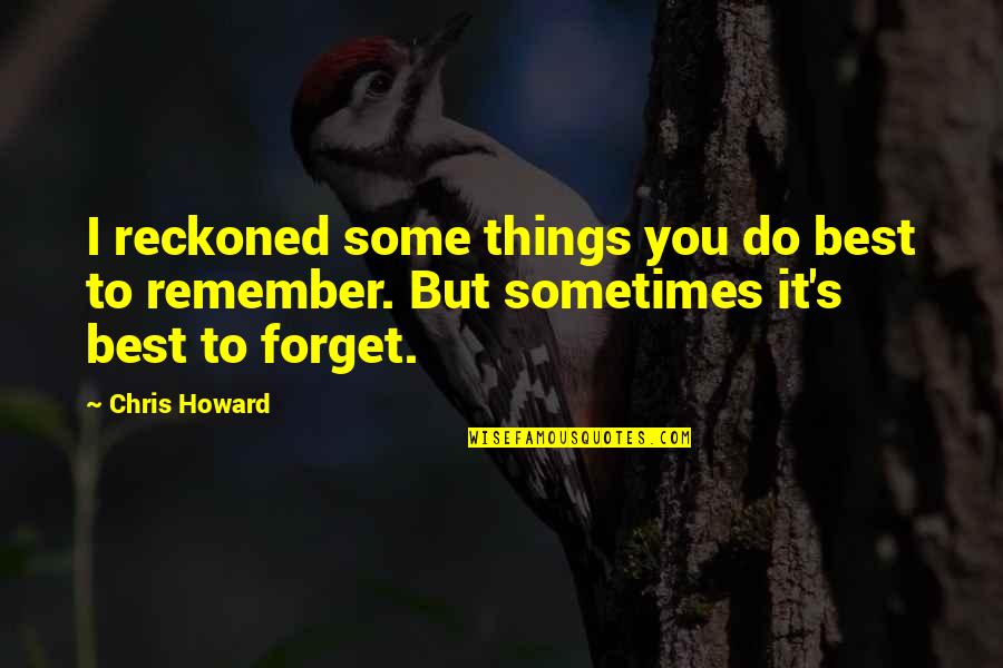 Things To Remember Quotes By Chris Howard: I reckoned some things you do best to