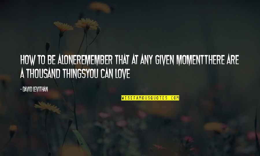 Things To Remember Quotes By David Levithan: How to Be AloneRemember that at any given