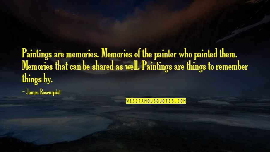 Things To Remember Quotes By James Rosenquist: Paintings are memories. Memories of the painter who