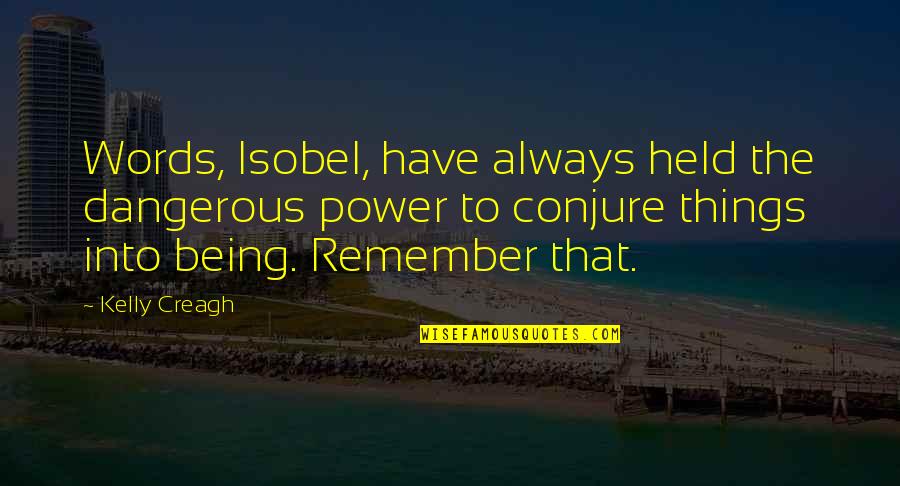 Things To Remember Quotes By Kelly Creagh: Words, Isobel, have always held the dangerous power
