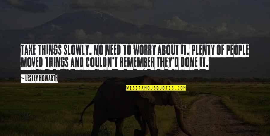 Things To Remember Quotes By Lesley Howarth: Take things slowly. No need to worry about