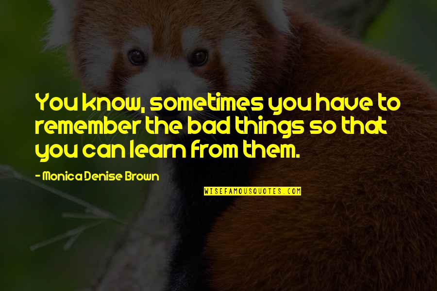 Things To Remember Quotes By Monica Denise Brown: You know, sometimes you have to remember the