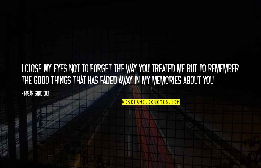 Things To Remember Quotes By Nigar Siddiqui: I close my eyes not to forget the