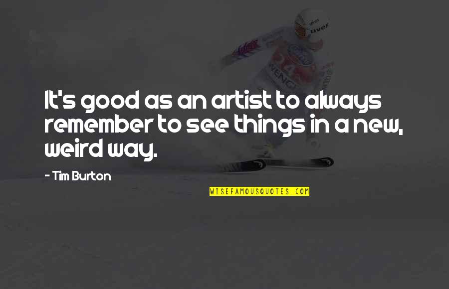 Things To Remember Quotes By Tim Burton: It's good as an artist to always remember