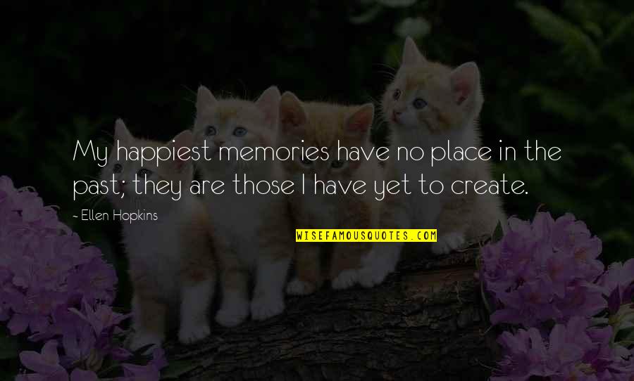 Things To Remember Today Quotes By Ellen Hopkins: My happiest memories have no place in the Things To Remember Today Quotes By Ellen Hopkins: My happiest memories have no place in the