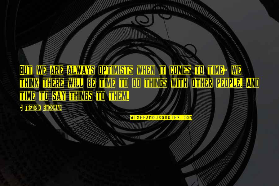 Things To Say Quotes By Fredrik Backman: But we are always optimists when it comes