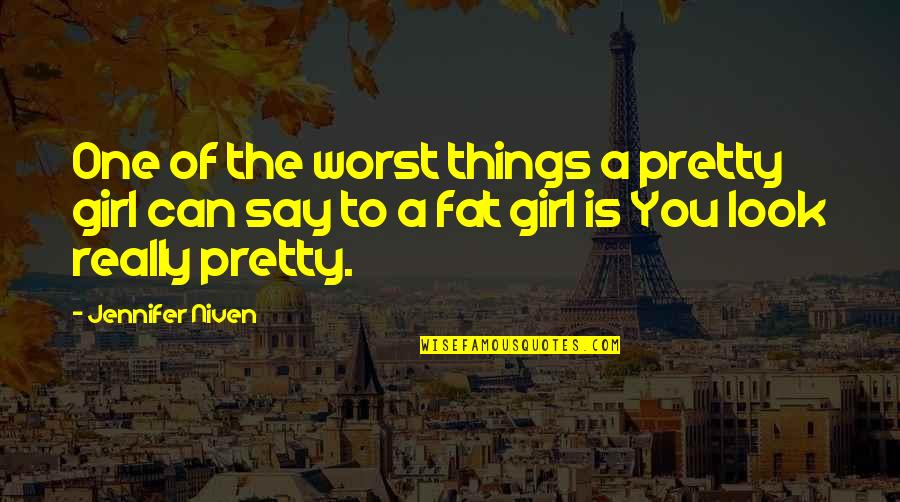 Things To Say To A Girl Quotes By Jennifer Niven: One of the worst things a pretty girl