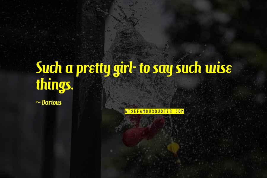 Things To Say To A Girl Quotes By Various: Such a pretty girl- to say such wise