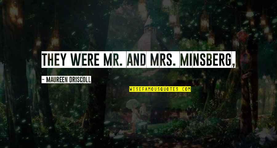 Things To Shout Out Loud At Parties Quotes By Maureen Driscoll: They were Mr. and Mrs. Minsberg,