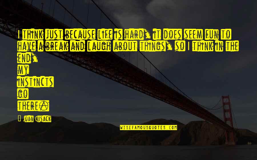 Things To Think About In Life Quotes By Joan Cusack: I think just because life is hard, it
