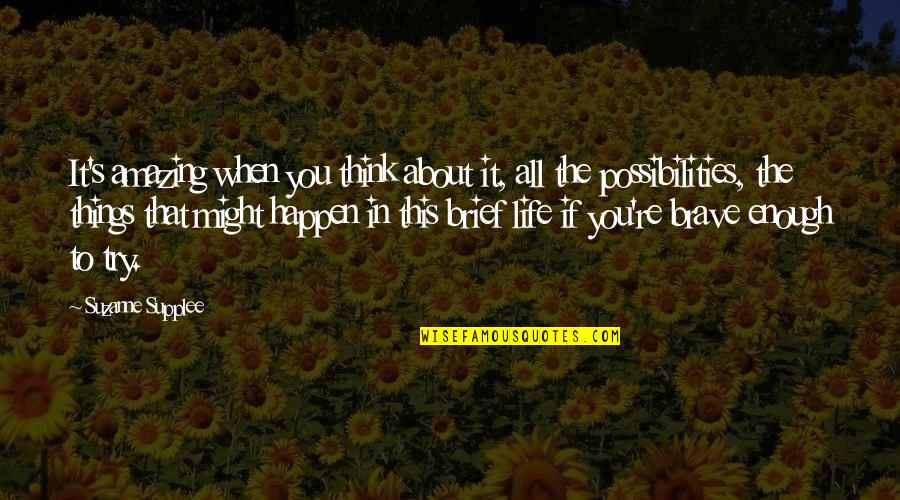 Things To Think About In Life Quotes By Suzanne Supplee: It's amazing when you think about it, all