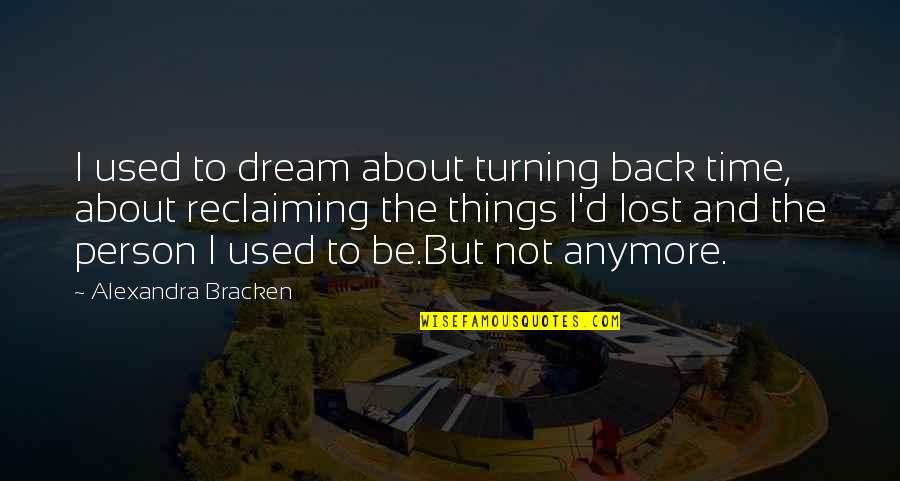 Things Turning Out For The Best Quotes By Alexandra Bracken: I used to dream about turning back time,