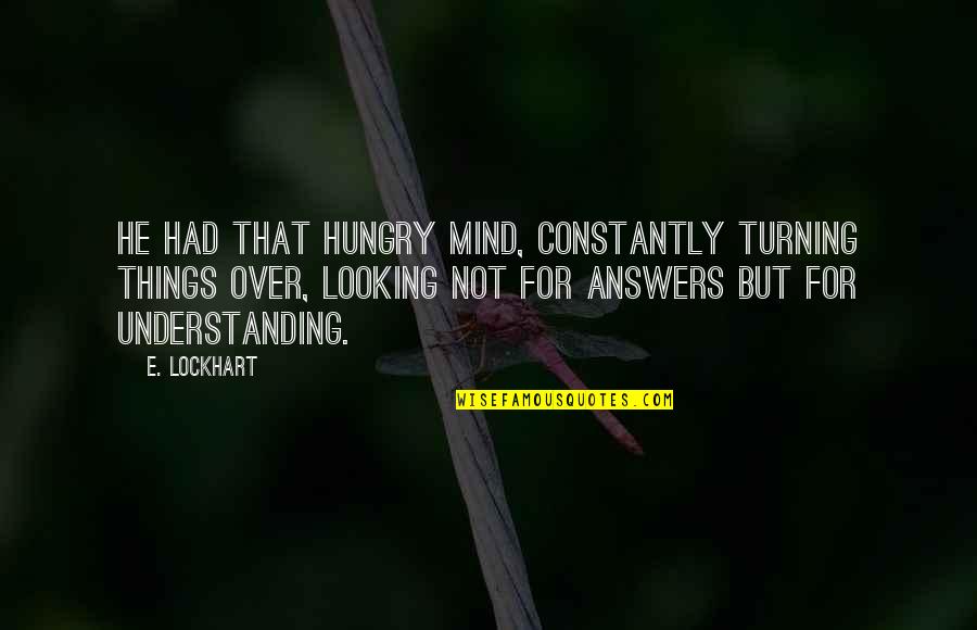 Things Turning Out Okay Quotes By E. Lockhart: He had that hungry mind, constantly turning things