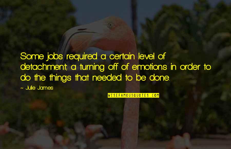 Things Turning Out Okay Quotes By Julie James: Some jobs required a certain level of detachment;