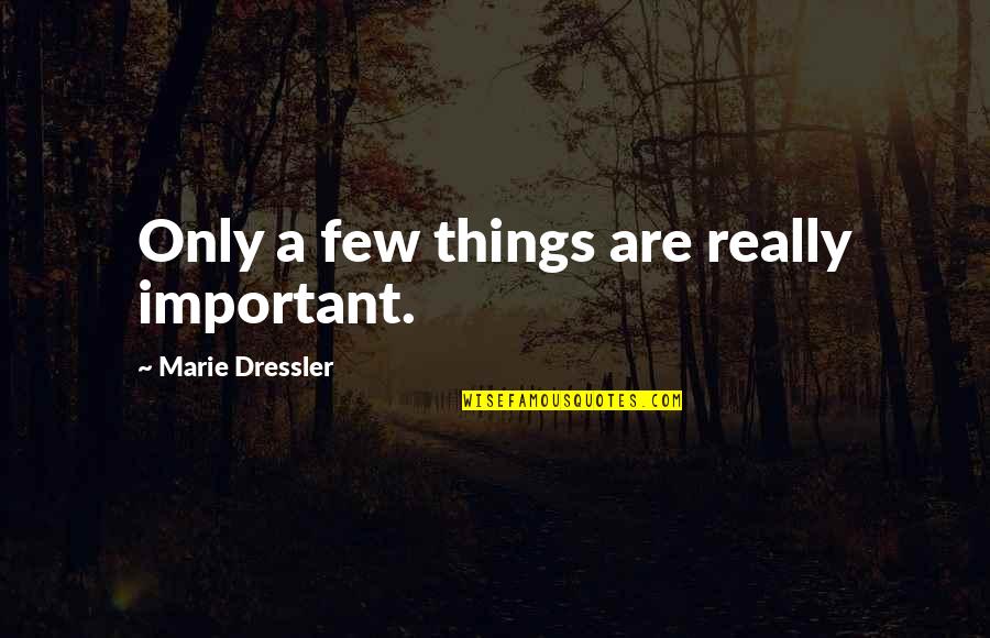 Things Turning Out Okay Quotes By Marie Dressler: Only a few things are really important.