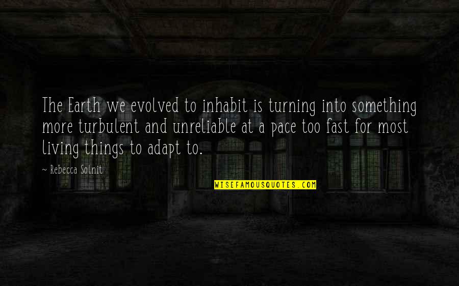 Things Turning Out Okay Quotes By Rebecca Solnit: The Earth we evolved to inhabit is turning