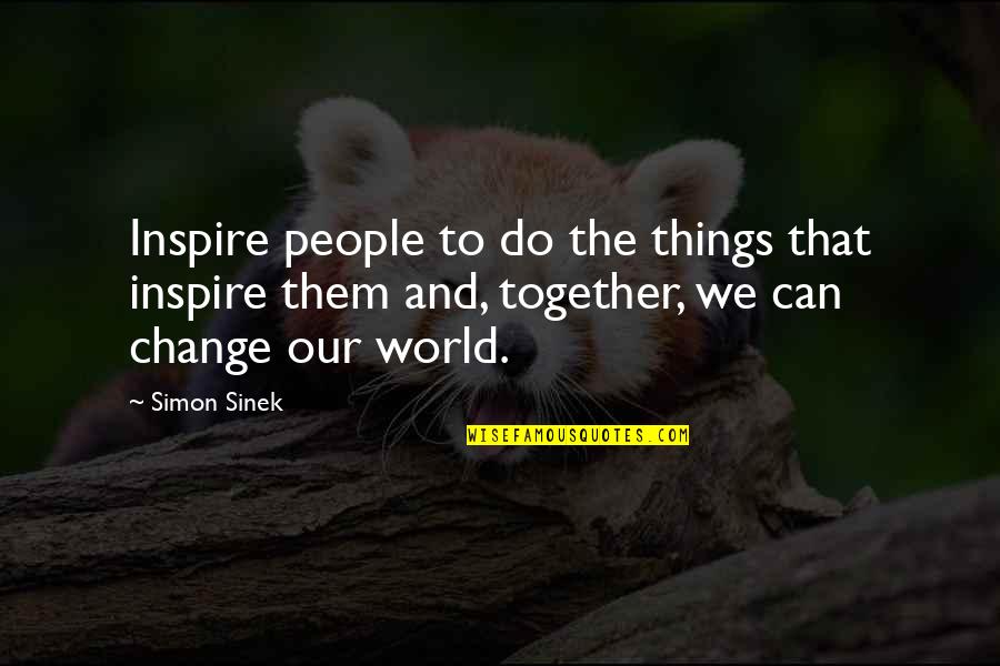 Things We Can Do Together Quotes By Simon Sinek: Inspire people to do the things that inspire