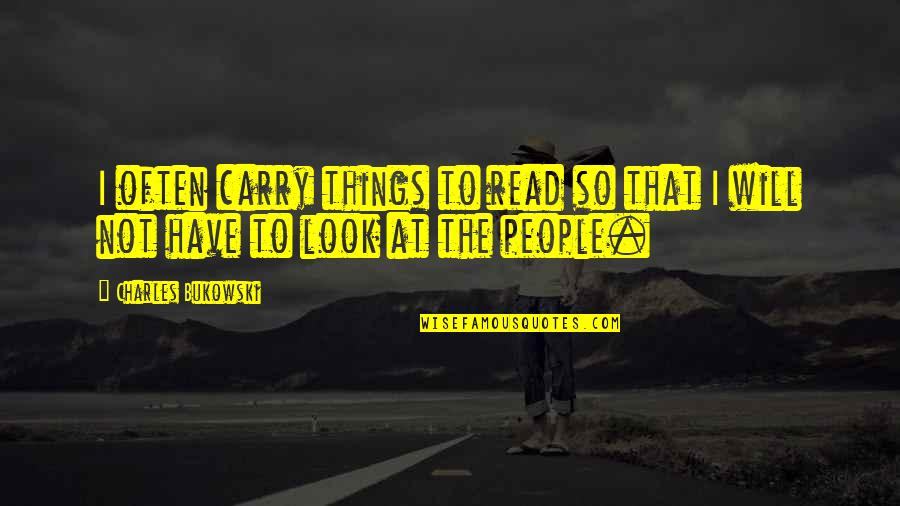 Things We Carry Quotes By Charles Bukowski: I often carry things to read so that